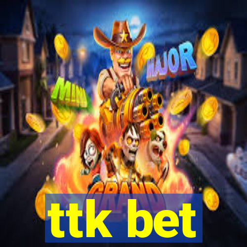 ttk bet